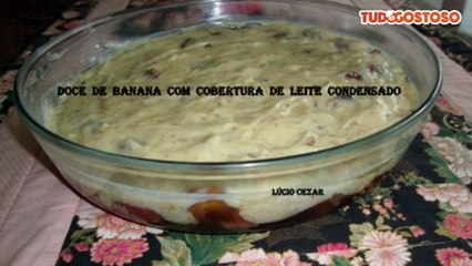 Doce de banana com cobertura de leite condensado ( Lúcio Cezar )