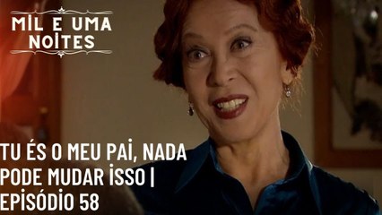 Tu és o meu pai, nada pode mudar isso | Mil e Uma Noites - Episódio 58