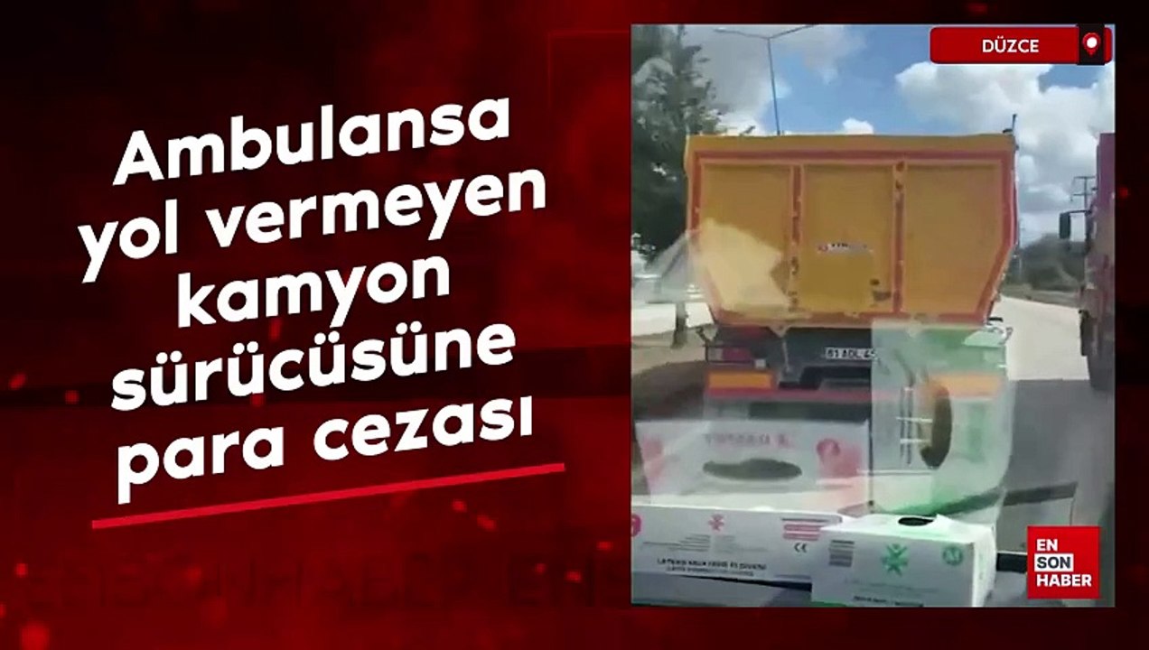 Düzce'de yaralı taşıyan ambulansa yol vermeyen kamyon sürücüsüne para cezası