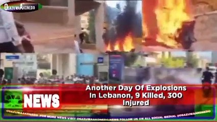 Another Day Of Explosions In Lebanon, 9 Killed, 300 Injured ~ OsazuwaAkonedo