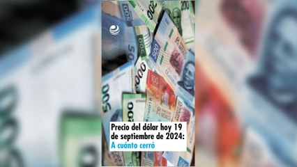 Precio del dólar hoy 19 de septiembre de 2024: A cuánto cerró