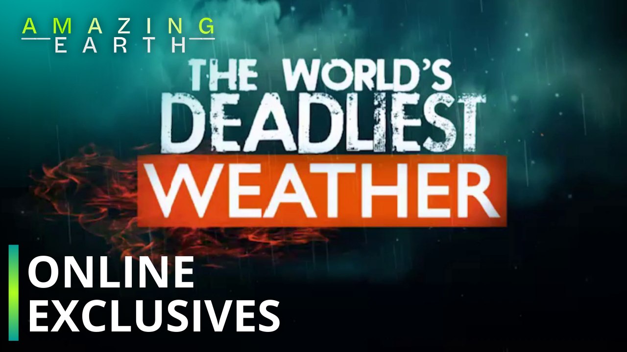 Amazing Earth: THE WORLD’S DEADLIEST WEATHER series begins! (Online Exclusives)