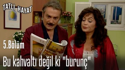 Bu kahvaltı değil ki "burunç" - Tatlı Hayat 5. Bölüm