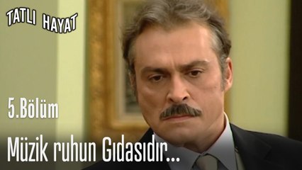 Müzik ruhun Gıdasıdır...- Tatlı Hayat 5. Bölüm