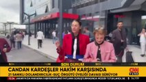 Candan kardeşler 5. kez hakim karşısında