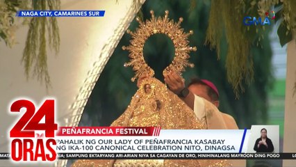 Pahalik ng Our Lady of Peñafrancia kasabay ng ika-100 canonical celebration nito, dinagsa | 24 Oras