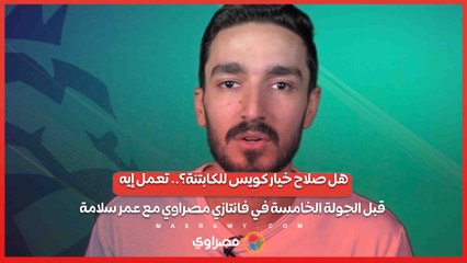 هل صلاح خيار كويس للكابتنة؟.. تعمل إيه قبل الجولة الخامسة في فانتازي مصراوي مع عمر سلامة