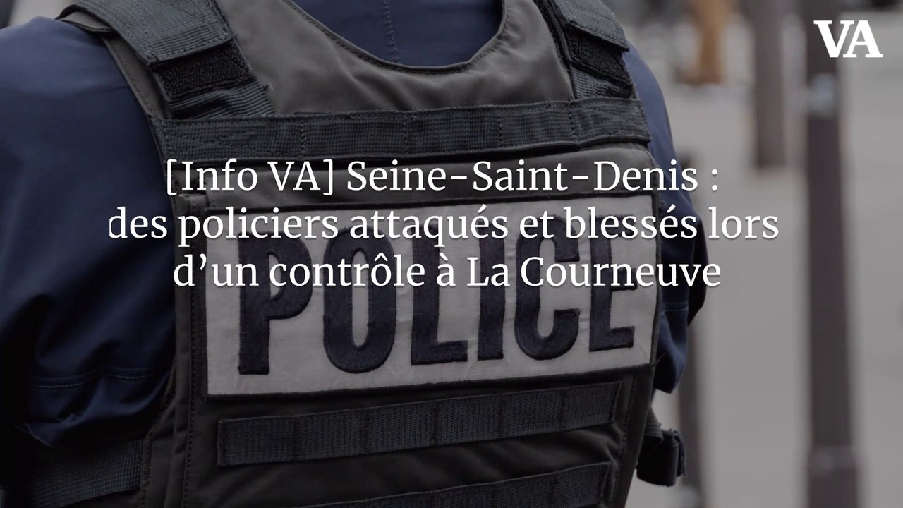 [Info VA] Seine-Saint-Denis : des policiers attaqués et blessés lors d’un contrôle à La Courneuve