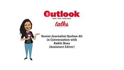 Outlook Talks | Senior Journalist Qurban Ali in Conversation with Rakhi Bose (Assistant Editor)