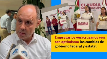 Empresarios veracruzanos ven con optimismo los cambios de gobierno federal y estatal