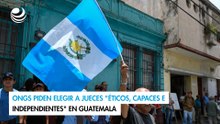 ONGs piden elegir a jueces "éticos, capaces e independientes" en Guatemala