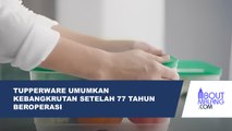 SETELAH 77 TAHUN, TUPPERWARE RESMI DINYATAKAN BANGKRUT