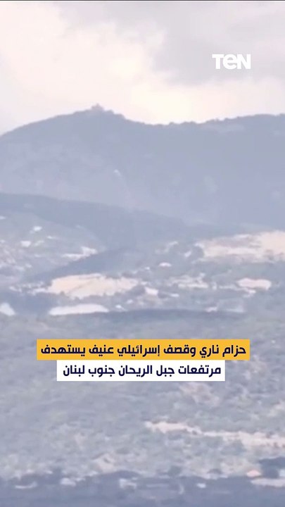 حزام ناري وقصف إسرائيلي عنيف يستهدف مرتفعات جبل الريحان جنوب لبنان