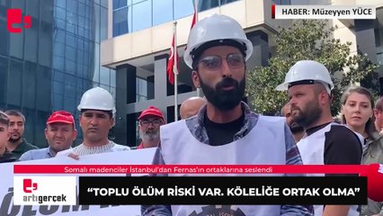 Somalı madenciler İstanbul’dan Fernas’ın ortaklarına seslendi: 'Toplu ölüm riski var. Köleliğe ortak olma'