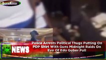 Police Arrests Political Thugs Putting On PDP Shirt With Guns Midnight Raids On Eve Of Edo Guber Poll ~ OsazuwaAkonedo