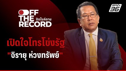 เปิดใจโทรโข่งรัฐ "จิรายุ ห่วงทรัพย์" | Off The Record