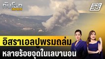 อิสราเอลปูพรมถล่มหลายร้อยจุดในเลบานอน |  ทันโลก EXPRESS | 22 ก.ย. 67