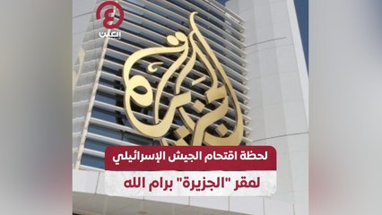 لحظة اقتحام الجيش الإسرائيلي لمقر "الجزيرة" برام الله