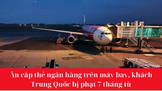 Ăn cắp thẻ ngân hàng trên máy bay, khách Trung Quốc bị phạt 7 tháng tù