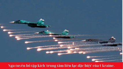 Nga tuyên bố tập kích 'trung tâm liên lạc đặc biệt' của Ukraine.
