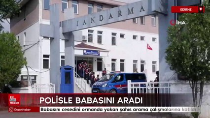 Edirne'de babasını cesedini ormanda yakan şahıs arama çalışmalarına katıldı