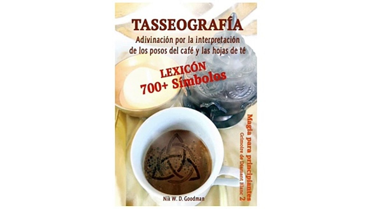 Tasseografía – Adivinación por la interpretación de los posos del café y las hojas - Nik Goodman