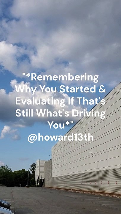 "*Remembering Why You Started & Evaluating If That's Still What's Driving You*" 09/16/2024