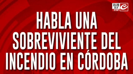 Habla una sobrevivienta del incendio en Córdoba: quedó atrapada en el fuego y se salvó de milagro