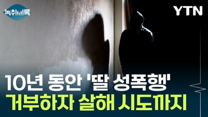 친부가 10년 동안 딸 성폭행...거부하자 살해 시도까지 [Y녹취록] / YTN