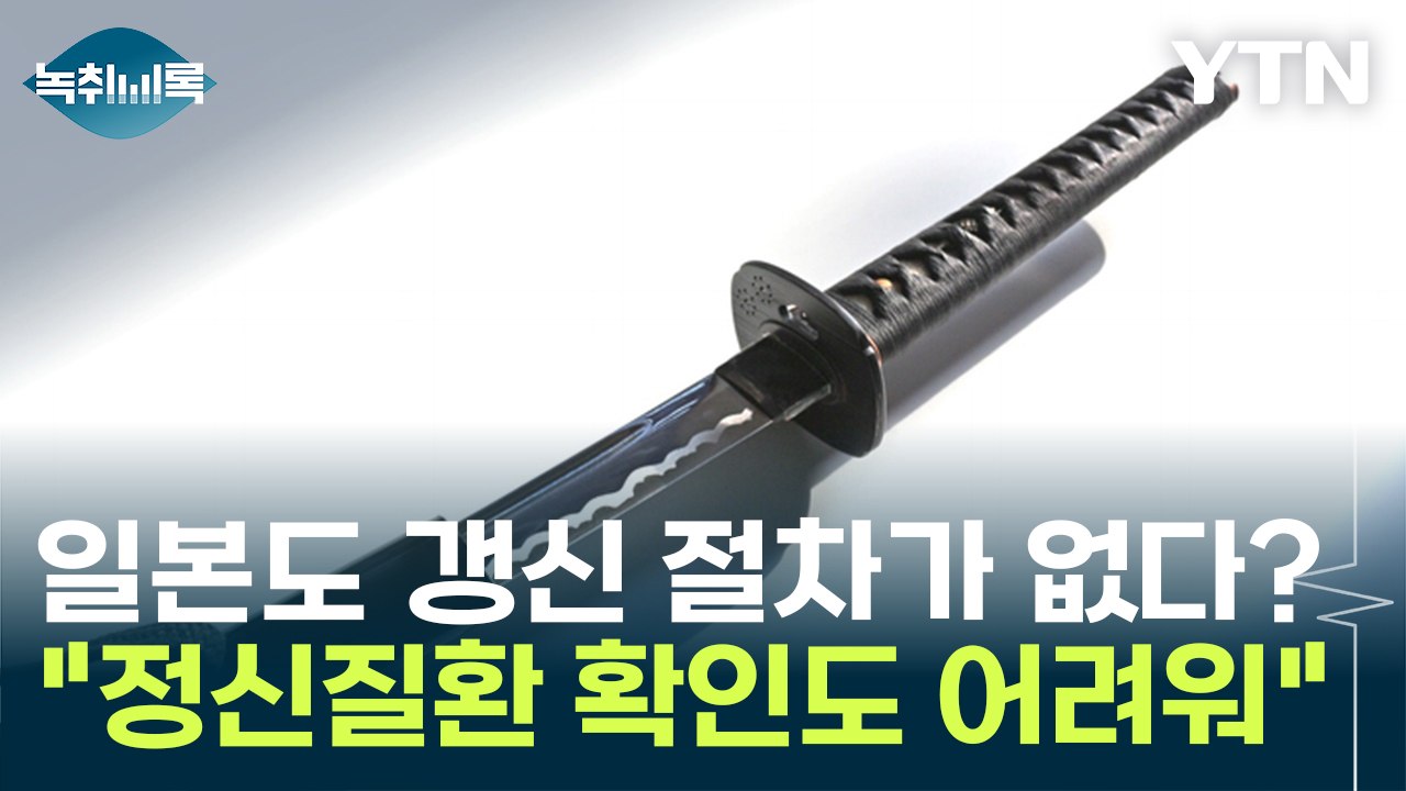 갱신 절차 없는 일본도?..."정신질환 있어도 면허증 제출하면 허가"  [Y녹취록]...