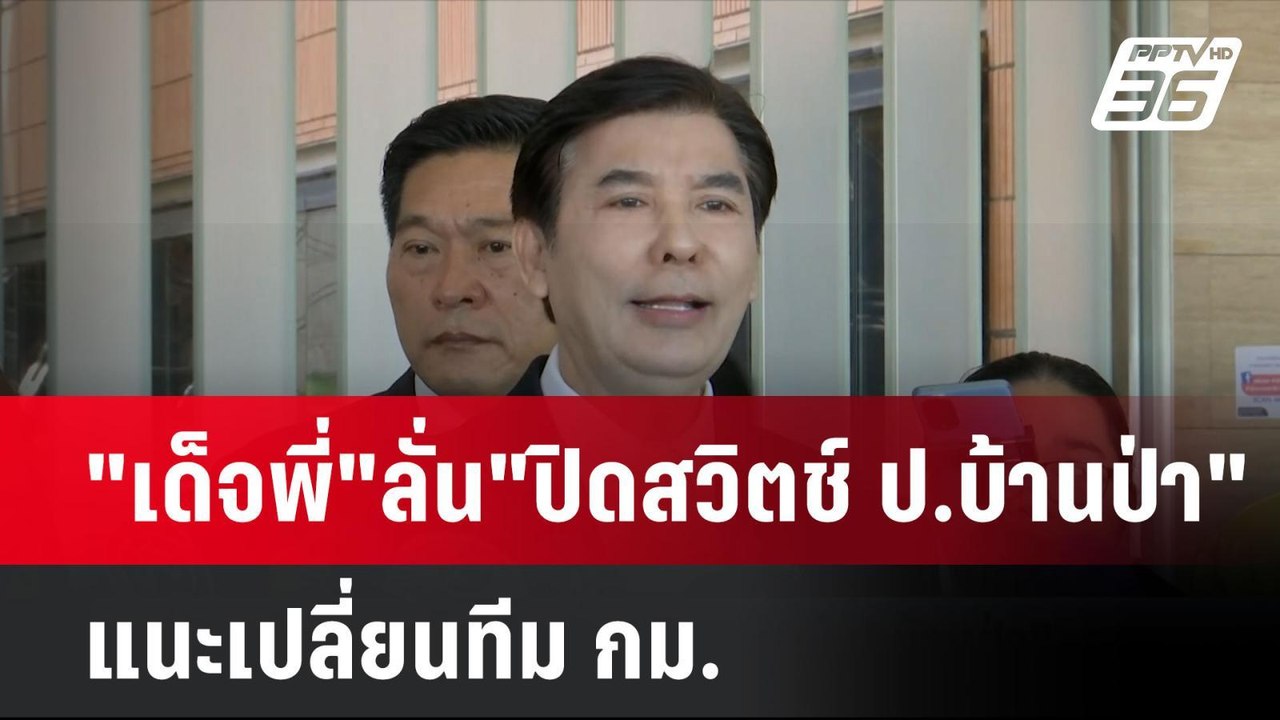 "เด็จพี่" ลั่น "ปิดสวิตช์ ป.บ้านป่า" แนะเปลี่ยน...