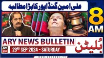 ARY News 8 AM Bulletin | 23rd Sep 2024 | Big demand of Ali Amin Gandapur