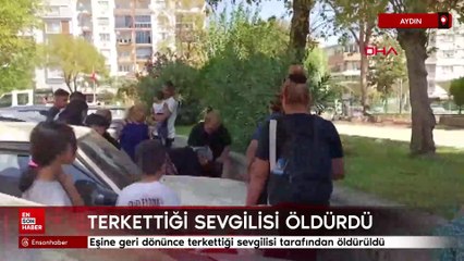 Aydın'da eşine geri dönünce terkettiği sevgilisi tarafından öldürüldü
