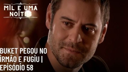 Buket pegou no irmão e fugiu | Mil e Uma Noites - Episódio 58