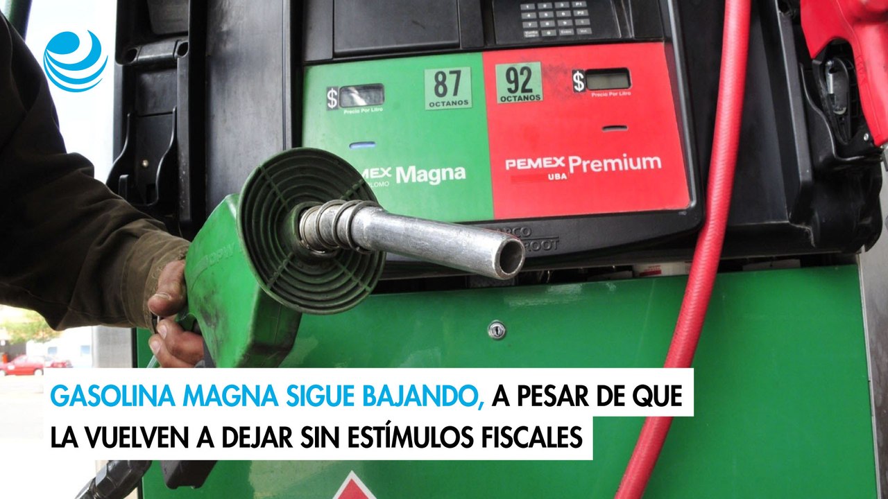 Gasolina Magna sigue bajando, a pesar de que la vuelven a dejar sin estímulos fiscales