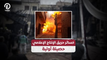 خسائر حريق الإنتاج الإعلامي.. حصيلة أولية