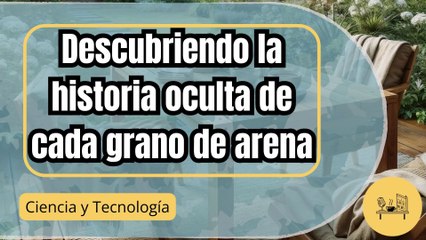 Descubriendo la historia de la arena: La IA que nos revela los secretos de cada grano