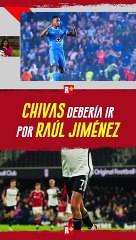 CHIVAS debería ir por RAÚL JIMÉNEZ
