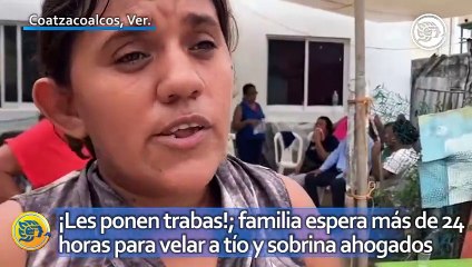 ¡Les ponen trabas!; familia espera más de 24 horas para velar a tío y sobrina ahogados en Coatzacoalcos