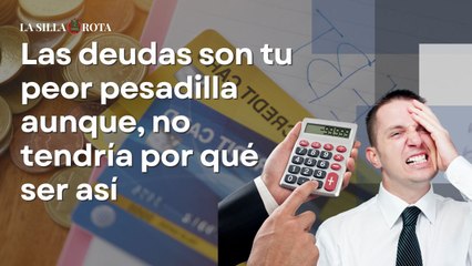 Las deudas son tu peor pesadilla aunque, no tendría por qué ser así