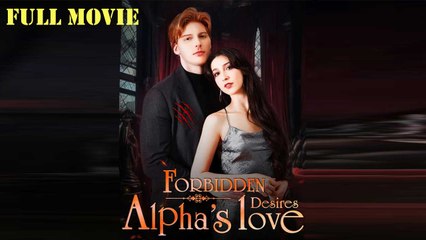 Forbidden Desires Alpha's Love Full Episode