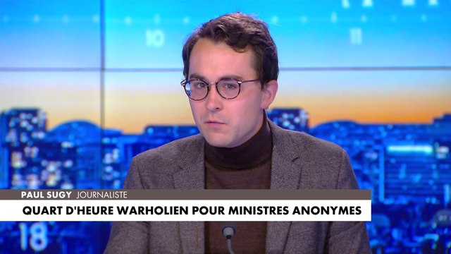 L'édito de Paul Sugy : «Quart d'heure warholien pour ministres anonymes»
