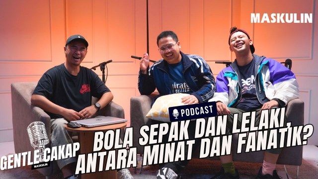 Antara Minat dan Fanatik, Kenapa Bola Sepak Penting Bagi Lelaki? - Gentle Cakap | MASKULIN Podcast