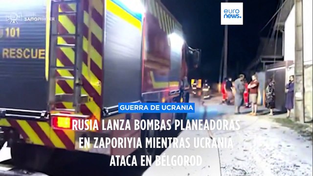 Rusia lanza bombas planeadoras en Zaporiyia mientras Ucrania ataca Bélgorod