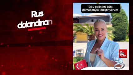 Rus dolandırıcının Türk erkeklerine evlilik vaadi