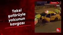 İstanbul'da taksi şoförüyle yolcunun kavgası kamerada