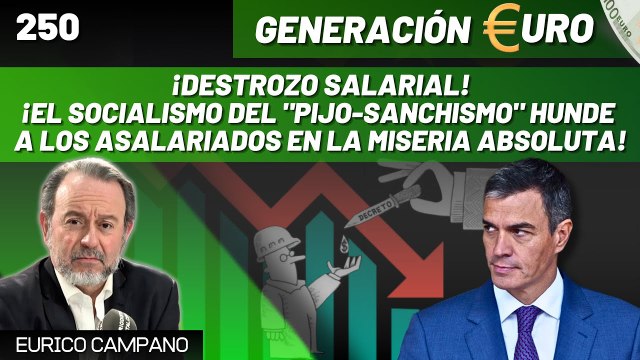 Generación Euro #250: ¡El socialismo del pijo-sanchismo hunde a los asalariados en la miseria absoluta!