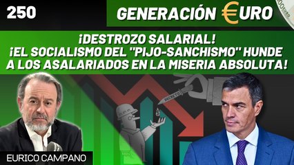 Generación Euro #250: ¡El socialismo del "pijo-sanchismo" hunde a los asalariados en la miseria absoluta!