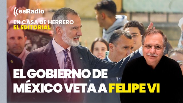 Editorial Luis Herrero: El nuevo gobierno de México veta a Felipe VI en la toma de posesión de Claudia Sheinbaum