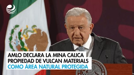 AMLO declara la mina Calica propiedad de Vulcan Materials como área natural protegida